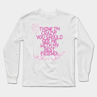 Think I'm crazy? You should see me with my best friend! FUNNY Saying Quote Long Sleeve T-Shirt